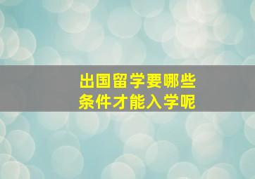 出国留学要哪些条件才能入学呢