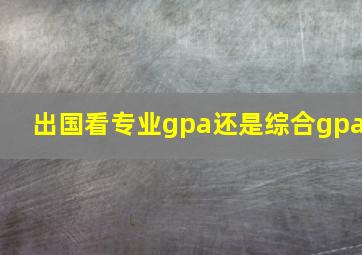 出国看专业gpa还是综合gpa