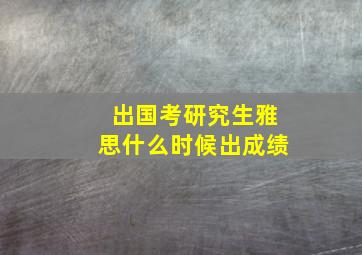 出国考研究生雅思什么时候出成绩