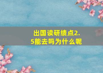 出国读研绩点2.5能去吗为什么呢