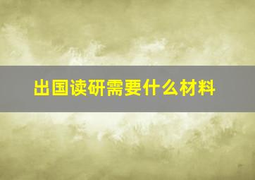 出国读研需要什么材料