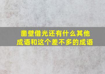 凿壁借光还有什么其他成语和这个差不多的成语