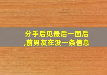 分手后见最后一面后,前男友在没一条信息