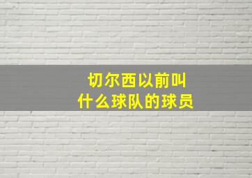 切尔西以前叫什么球队的球员