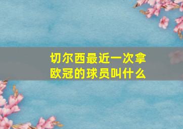 切尔西最近一次拿欧冠的球员叫什么