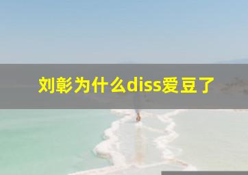 刘彰为什么diss爱豆了