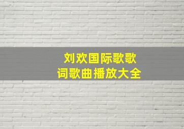 刘欢国际歌歌词歌曲播放大全