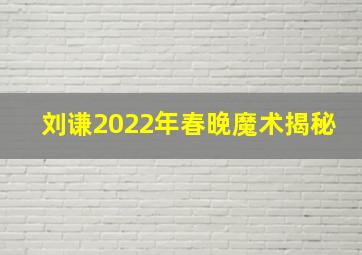 刘谦2022年春晚魔术揭秘