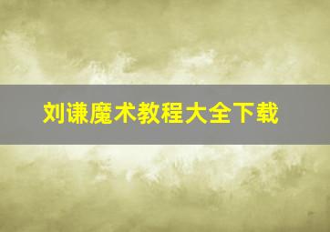 刘谦魔术教程大全下载