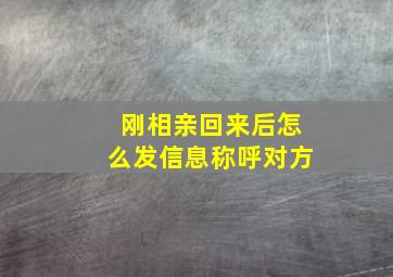 刚相亲回来后怎么发信息称呼对方