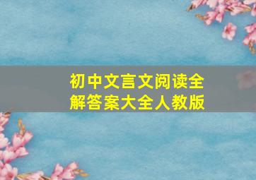 初中文言文阅读全解答案大全人教版