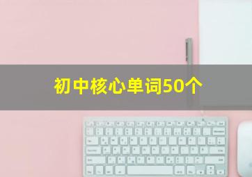 初中核心单词50个