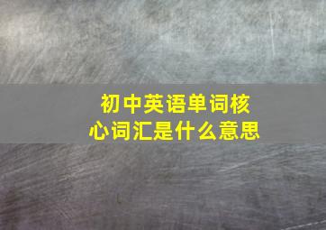 初中英语单词核心词汇是什么意思