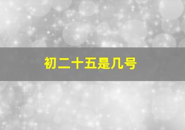 初二十五是几号