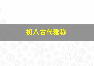 初八古代雅称