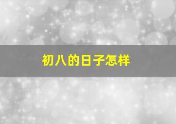 初八的日子怎样