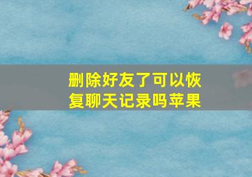 删除好友了可以恢复聊天记录吗苹果