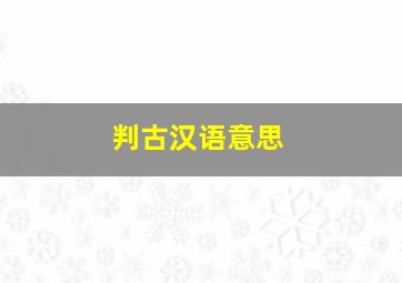 判古汉语意思