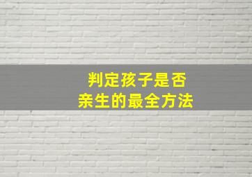 判定孩子是否亲生的最全方法