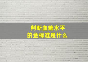 判断血糖水平的金标准是什么