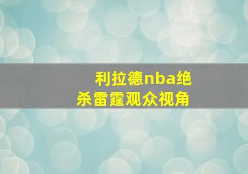 利拉德nba绝杀雷霆观众视角