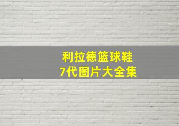 利拉德篮球鞋7代图片大全集