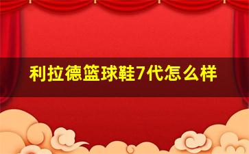 利拉德篮球鞋7代怎么样