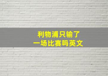 利物浦只输了一场比赛吗英文