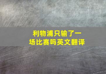 利物浦只输了一场比赛吗英文翻译