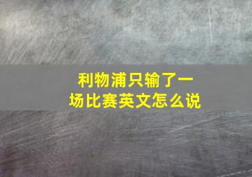 利物浦只输了一场比赛英文怎么说