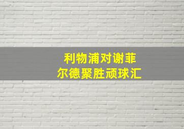 利物浦对谢菲尔德聚胜顽球汇