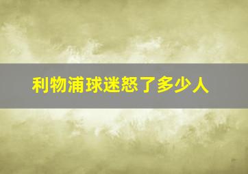 利物浦球迷怒了多少人