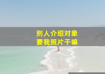 别人介绍对象要我照片干嘛