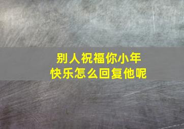 别人祝福你小年快乐怎么回复他呢