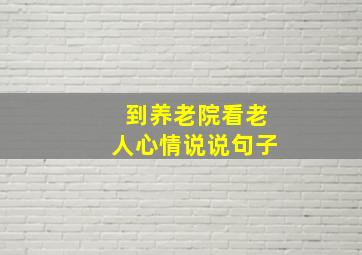 到养老院看老人心情说说句子