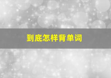 到底怎样背单词