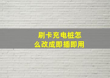 刷卡充电桩怎么改成即插即用