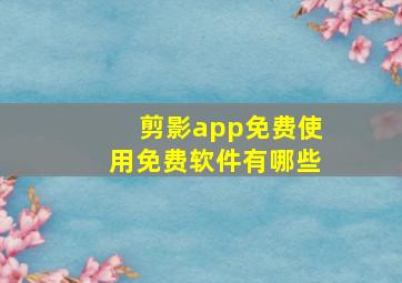 剪影app免费使用免费软件有哪些