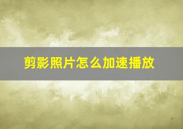 剪影照片怎么加速播放