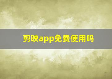 剪映app免费使用吗