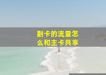 副卡的流量怎么和主卡共享