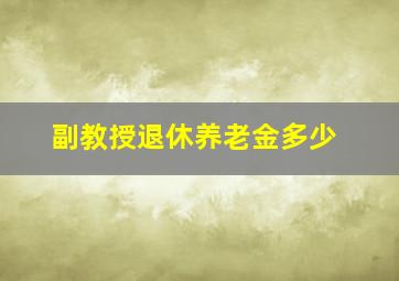 副教授退休养老金多少