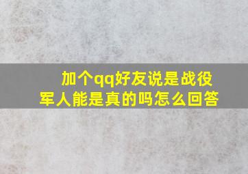 加个qq好友说是战役军人能是真的吗怎么回答