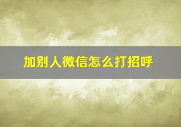 加别人微信怎么打招呼