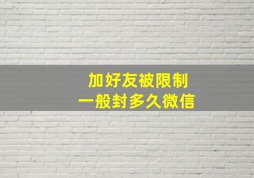 加好友被限制一般封多久微信