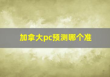 加拿大pc预测哪个准