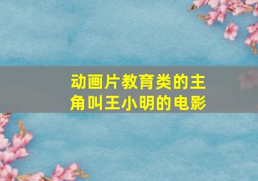 动画片教育类的主角叫王小明的电影