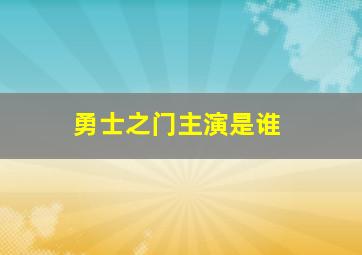 勇士之门主演是谁