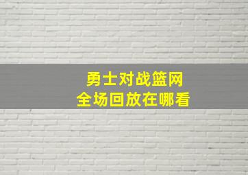 勇士对战篮网全场回放在哪看