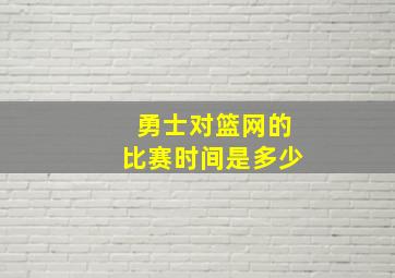 勇士对篮网的比赛时间是多少